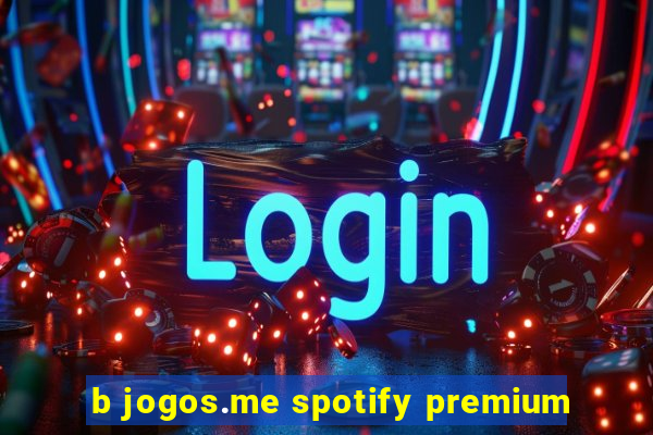 b jogos.me spotify premium